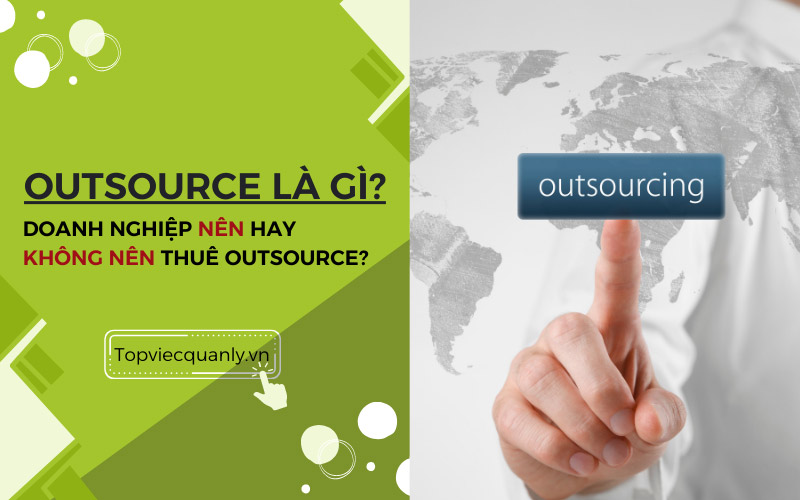 Outsource là gì? Doanh nghiệp nên hay không nên thuê Outsource