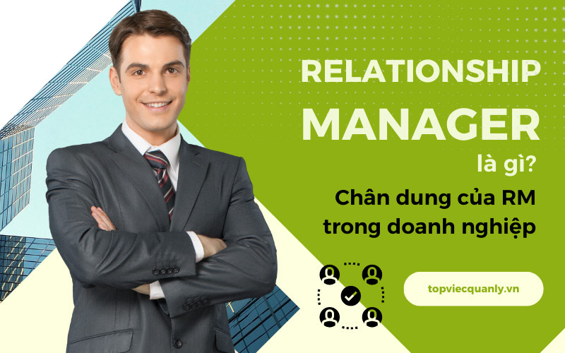 Relationship Manager là gì? Chân dung của RM trong doanh nghiệp